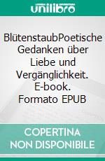BlütenstaubPoetische Gedanken über Liebe und Vergänglichkeit. E-book. Formato EPUB ebook