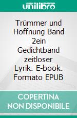 Trümmer und Hoffnung Band 2ein Gedichtband zeitloser Lyrik. E-book. Formato EPUB ebook