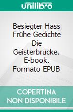 Besiegter Hass Frühe Gedichte Die Geisterbrücke. E-book. Formato EPUB ebook