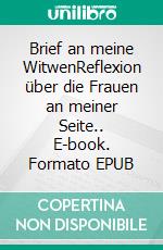 Brief an meine WitwenReflexion über die Frauen an meiner Seite.. E-book. Formato EPUB ebook