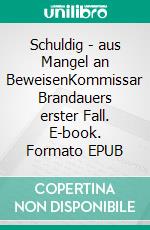 Schuldig - aus Mangel an BeweisenKommissar Brandauers erster Fall. E-book. Formato EPUB ebook