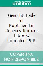 Gesucht: Lady mit Köpfchen!Ein Regency-Roman. E-book. Formato EPUB ebook