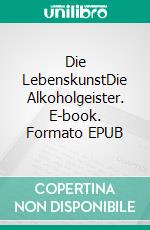 Die LebenskunstDie Alkoholgeister. E-book. Formato EPUB ebook