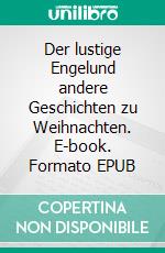 Der lustige Engelund andere Geschichten zu Weihnachten. E-book. Formato EPUB ebook