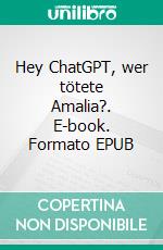 Hey ChatGPT, wer tötete Amalia?. E-book. Formato EPUB ebook