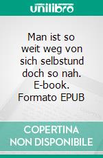 Man ist so weit weg von sich selbstund doch so nah. E-book. Formato EPUB ebook