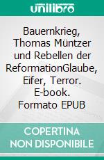 Bauernkrieg, Thomas Müntzer und Rebellen der ReformationGlaube, Eifer, Terror. E-book. Formato EPUB ebook