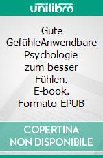 Gute GefühleAnwendbare Psychologie zum besser Fühlen. E-book. Formato EPUB ebook