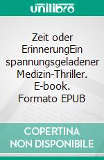 Zeit oder ErinnerungEin spannungsgeladener Medizin-Thriller. E-book. Formato EPUB ebook