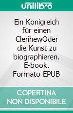Ein Königreich für einen ClerihewOder die Kunst zu biographieren. E-book. Formato EPUB ebook