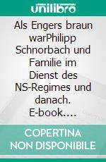 Als Engers braun warPhilipp Schnorbach und Familie im Dienst des NS-Regimes und danach. E-book. Formato EPUB ebook