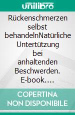 Rückenschmerzen selbst behandelnNatürliche Untertützung bei anhaltenden Beschwerden. E-book. Formato EPUB ebook