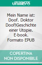 Mein Name ist: Doof. Doktor Doof!Geschichte einer Utopie. E-book. Formato EPUB ebook