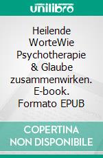 Heilende WorteWie Psychotherapie & Glaube zusammenwirken. E-book. Formato EPUB ebook