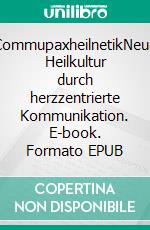 CommupaxheilnetikNeue Heilkultur durch herzzentrierte Kommunikation. E-book. Formato EPUB ebook