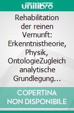 Rehabilitation der reinen Vernunft: Erkenntnistheorie, Physik, OntologieZugleich analytische Grundlegung einer Philosophie (und Phänomenologie) des Geistes. E-book. Formato EPUB ebook