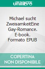 Michael sucht ZweisamkeitEine Gay-Romance. E-book. Formato EPUB ebook