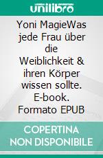 Yoni MagieWas jede Frau über die Weiblichkeit & ihren Körper wissen sollte. E-book. Formato EPUB ebook