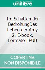 Im Schatten der BedrohungDas Leben der Amy 2. E-book. Formato EPUB ebook