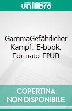 GammaGefährlicher Kampf. E-book. Formato EPUB ebook