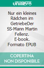 Nur ein kleines Rädchen im GetriebeDer SS-Mann Martin Fellenz. E-book. Formato EPUB ebook