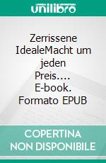 Zerrissene IdealeMacht um jeden Preis.... E-book. Formato EPUB ebook