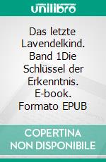 Das letzte Lavendelkind. Band 1Die Schlüssel der Erkenntnis. E-book. Formato EPUB ebook