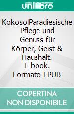 KokosölParadiesische Pflege und Genuss für Körper, Geist & Haushalt. E-book. Formato EPUB ebook