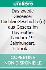 Das zweite Geseeser BüchleinGeschichte(n) aus Gesees im Bayreuther Land im 19. Jahrhundert. E-book. Formato EPUB ebook