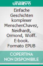 Einfache Geschichten komplexer MenschenChavez, Neidhardt, Ormond, Wolff. E-book. Formato EPUB ebook