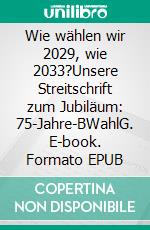 Wie wählen wir 2029, wie 2033?Unsere Streitschrift zum Jubiläum: 75-Jahre-BWahlG. E-book. Formato EPUB ebook