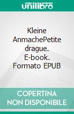 Kleine AnmachePetite drague. E-book. Formato EPUB ebook