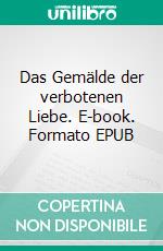 Das Gemälde der verbotenen Liebe. E-book. Formato EPUB ebook