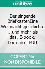 Der singende BriefkastenEine Weihnachtsgeschichte ...und mehr als das. E-book. Formato EPUB ebook