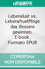 Lebenslust vs. LebensfrustMöge das Bessere gewinnen. E-book. Formato EPUB ebook
