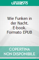Wie Funken in der Nacht. E-book. Formato EPUB ebook