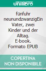 fünfuhr neunundzwanzigEin Vater, zwei Kinder und der Alltag. E-book. Formato EPUB ebook