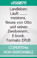 Landleben: Läuft ...... meistens. Neues von Otto und seinen Zweibeinern.. E-book. Formato EPUB ebook