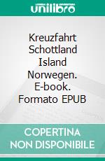 Kreuzfahrt Schottland Island Norwegen. E-book. Formato EPUB ebook