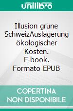 Illusion grüne SchweizAuslagerung ökologischer Kosten. E-book. Formato EPUB ebook