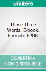 Those Three Words. E-book. Formato EPUB ebook
