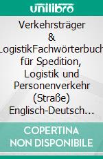 Verkehrsträger & LogistikFachwörterbuch für Spedition, Logistik und Personenverkehr (Straße) Englisch-Deutsch / Deutsch-Englisch. E-book. Formato EPUB ebook