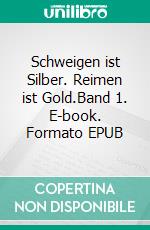 Schweigen ist Silber. Reimen ist Gold.Band 1. E-book. Formato EPUB ebook