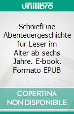 SchniefEine Abenteuergeschichte für Leser im Alter ab sechs Jahre. E-book. Formato EPUB ebook