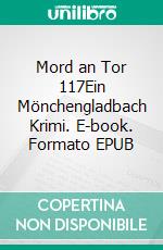 Mord an Tor 117Ein Mönchengladbach Krimi. E-book. Formato EPUB ebook