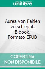Aurea von Fahlen verschleppt. E-book. Formato EPUB ebook