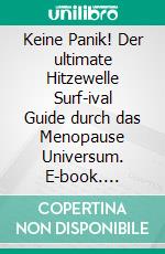 Keine Panik! Der ultimate Hitzewelle Surf-ival Guide durch das Menopause Universum. E-book. Formato EPUB ebook