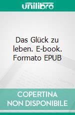 Das Glück zu leben. E-book. Formato EPUB ebook