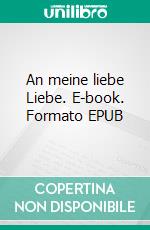 An meine liebe Liebe. E-book. Formato EPUB ebook