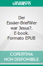 Der Essäer-BriefWer war Jesus?. E-book. Formato EPUB ebook di Hermann Kissener